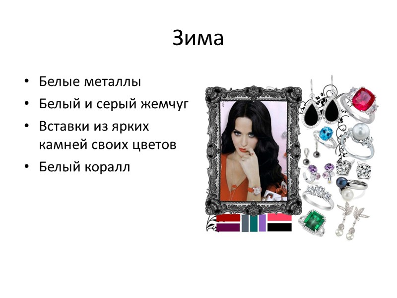 Зима Белые металлы Белый и серый жемчуг Вставки из ярких камней своих цветов Белый